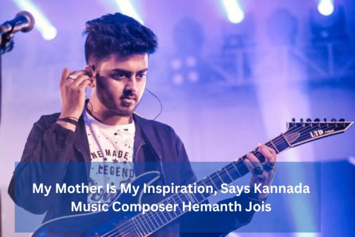My Mother Is My Inspiration, Says Kannada Music Composer Hemanth Jois