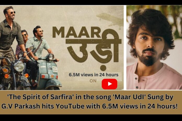 Akshay Kumar and Paresh Rawal's Featuring Movie 'The Spirit of Sarfira' in the song 'Maar UdI' Sung by G.V Parkash hits YouTube with 6.5M views in 24 hours!