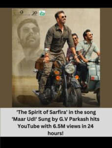 Akshay Kumar and Paresh Rawal's Featuring Movie 'The Spirit of Sarfira' in the song 'Maar UdI' Sung by G.V Parkash hits YouTube with 6.5M views in 24 hours!