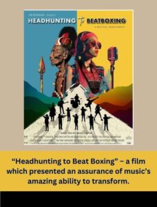 Headhunting to Beat Boxing” – a film which presented an assurance of music’s amazing ability to transform.