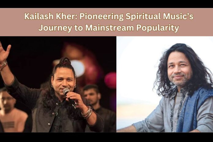 Kailash Kher: Pioneering Spiritual Music’s Journey to Mainstream Popularity