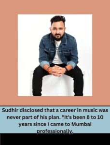 “I did want to become a Singer”- Sudhir Yaduvanshi Disclosed
